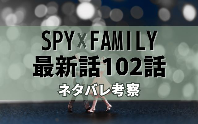 【スパイファミリー】最新話102話がやばい！速報ネタバレ予想＆考察「」