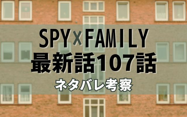 【スパイファミリー】最新話107話ネタバレ考察「」