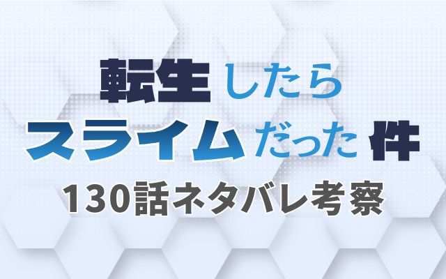 【転生したらスライムだった件】最新話130話考察