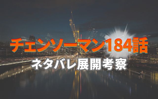 チェンソーマン最新話184話ネタバレ予想考察｜