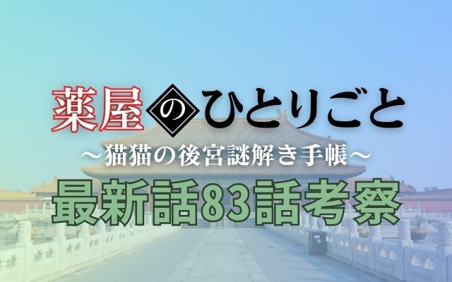 【薬屋のひとりごと～猫猫の後宮謎解き手帳～】最新話83話ネタバレ考察「壬氏が猫猫に迫る」？