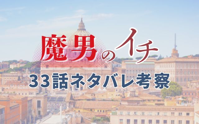 魔男のイチ33話ネタバレ考察